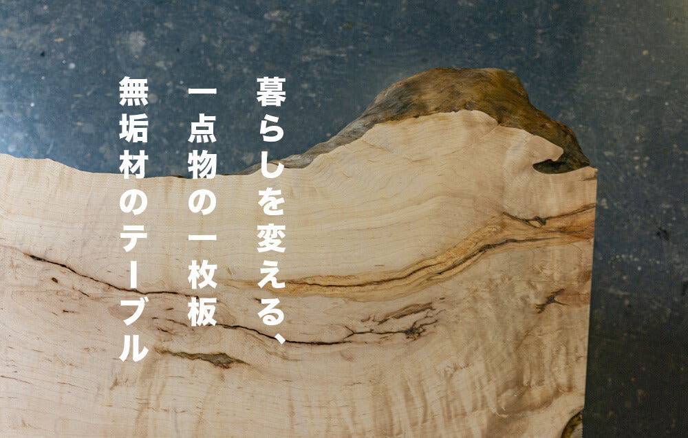暮らしを変える、一点物の一枚板・無垢材のテーブル