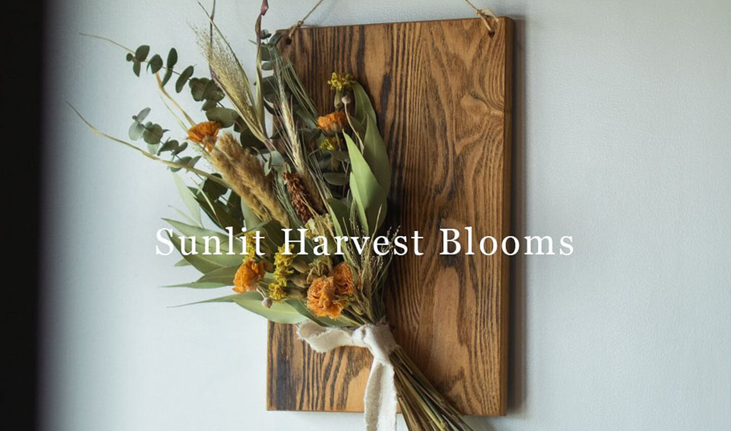 Sunlit Harvest Blooms — 陽だまりに包まれる、季節のドライフラワー装飾
